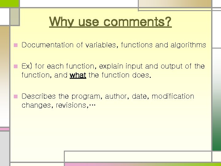 Why use comments? n Documentation of variables, functions and algorithms n Ex) for each
