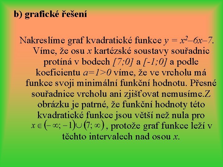 b) grafické řešení Nakreslíme graf kvadratické funkce y = x 2– 6 x– 7.