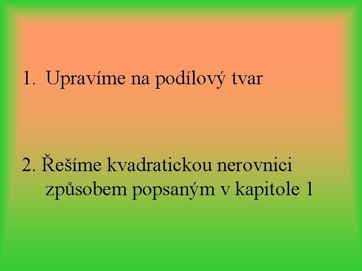 1. Upravíme na podílový tvar 2. Řešíme kvadratickou nerovnici způsobem popsaným v kapitole 1