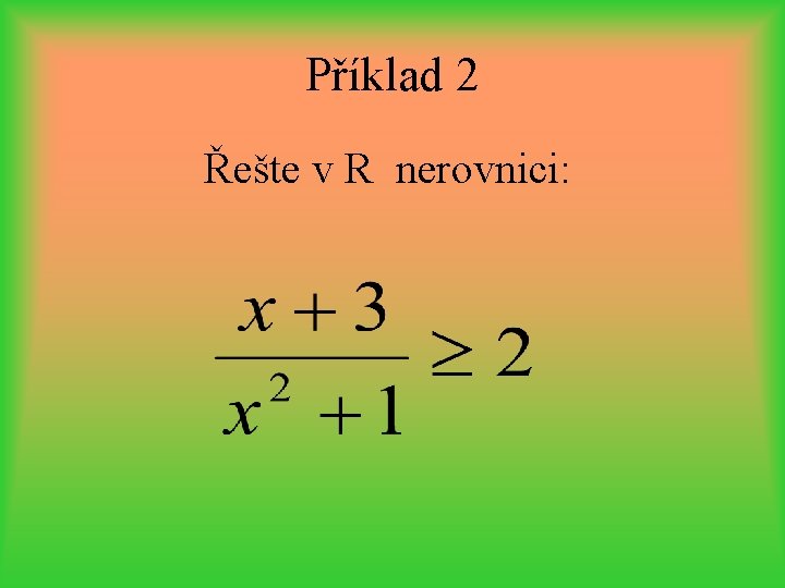 Příklad 2 Řešte v R nerovnici: 