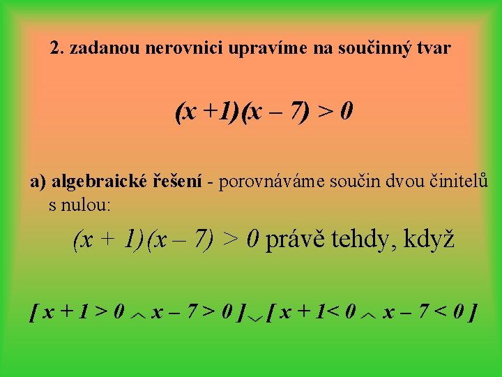 2. zadanou nerovnici upravíme na součinný tvar (x +1)(x – 7) > 0 a)