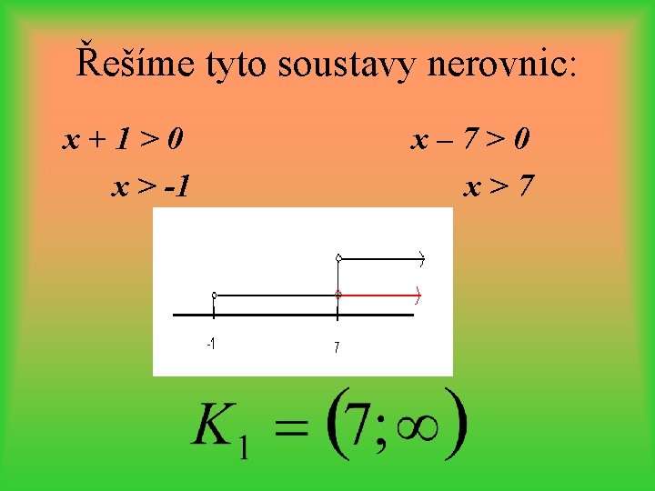 Řešíme tyto soustavy nerovnic: x+1>0 x > -1 x– 7>0 x>7 