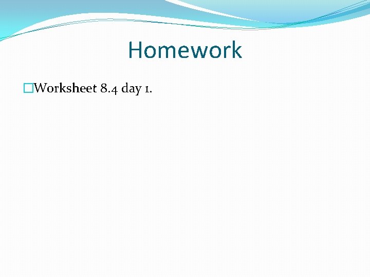 Homework �Worksheet 8. 4 day 1. 