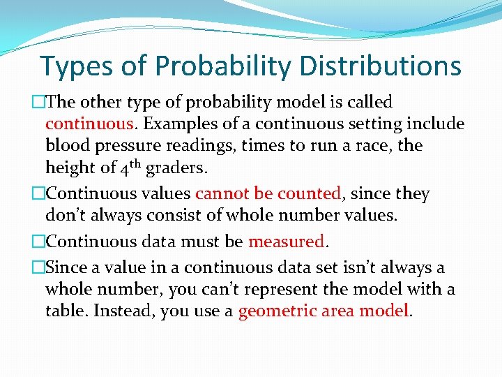 Types of Probability Distributions �The other type of probability model is called continuous. Examples