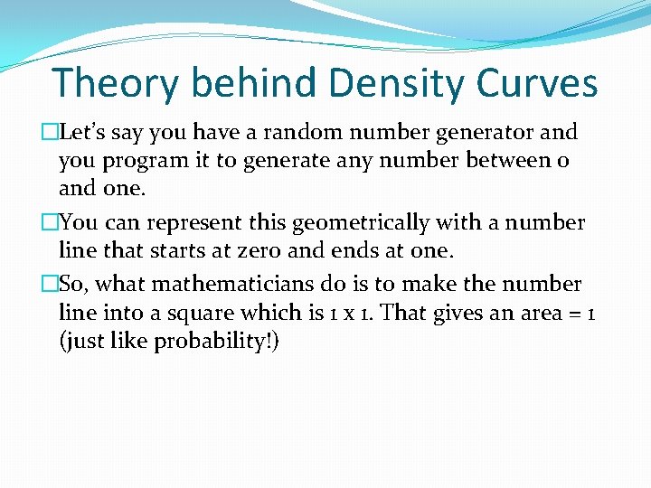 Theory behind Density Curves �Let’s say you have a random number generator and you
