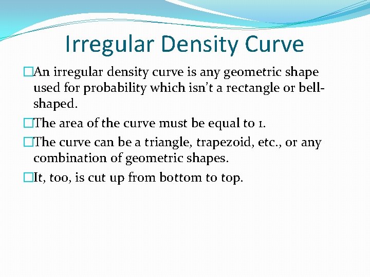 Irregular Density Curve �An irregular density curve is any geometric shape used for probability