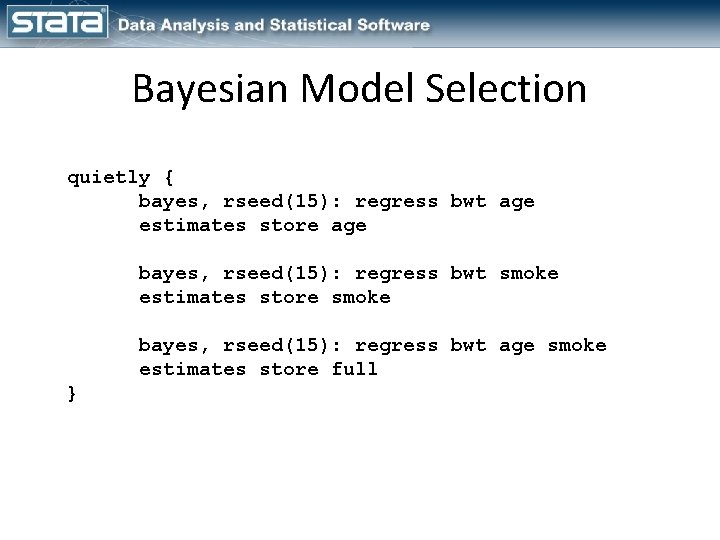 Bayesian Model Selection quietly { bayes, rseed(15): regress bwt age estimates store age bayes,