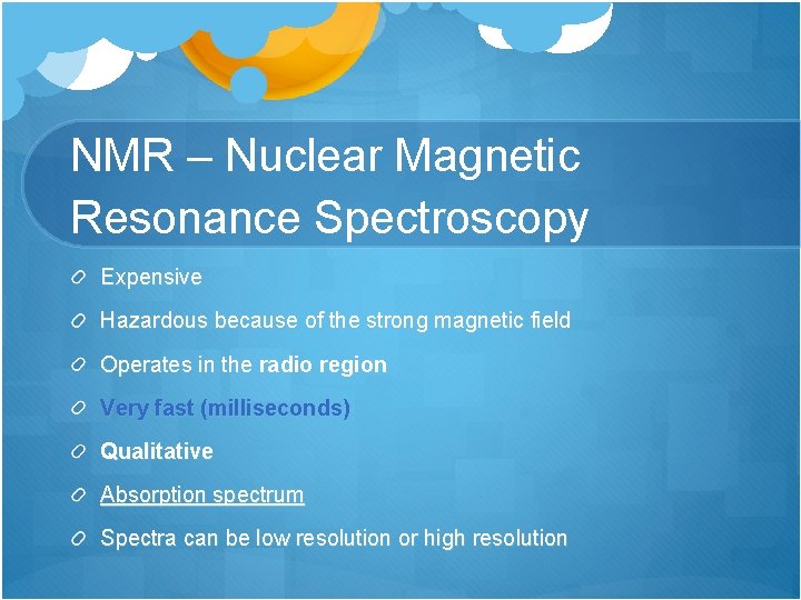 NMR – Nuclear Magnetic Resonance Spectroscopy Expensive Hazardous because of the strong magnetic field