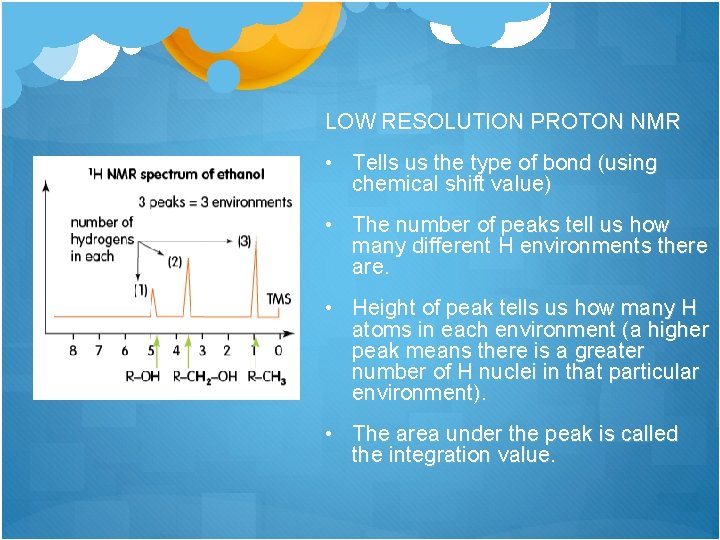 LOW RESOLUTION PROTON NMR • Tells us the type of bond (using chemical shift