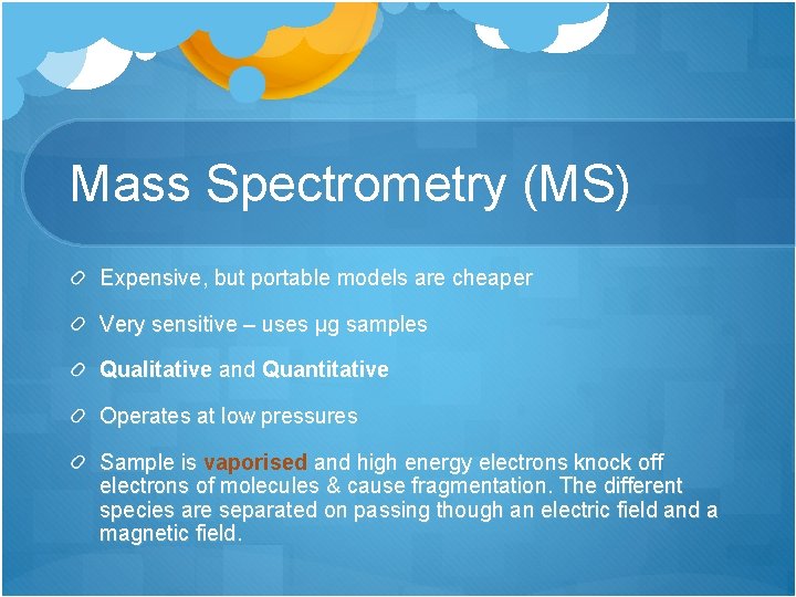 Mass Spectrometry (MS) Expensive, but portable models are cheaper Very sensitive – uses µg