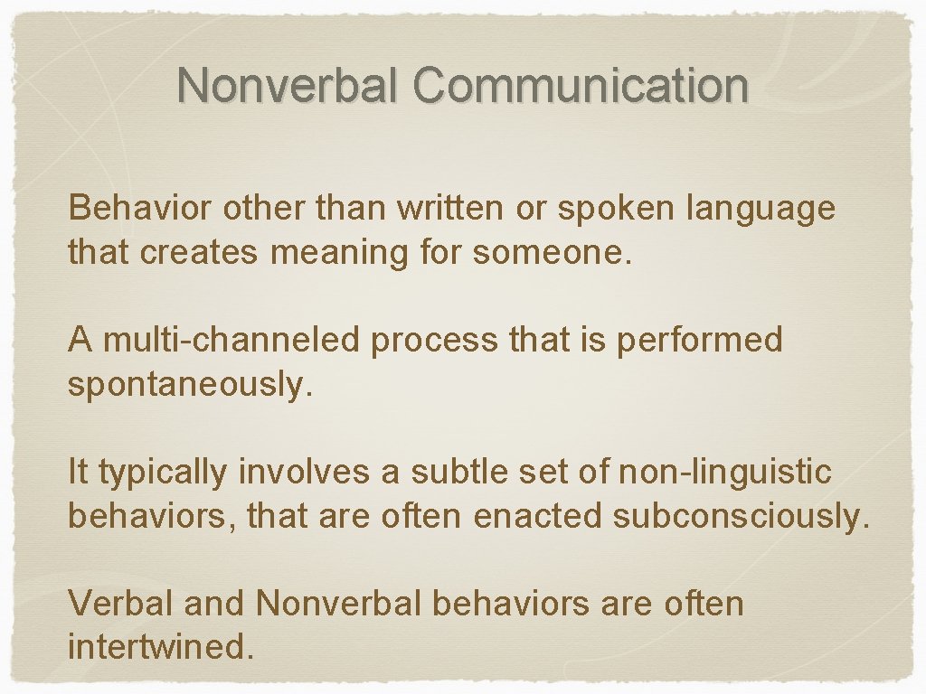 Nonverbal Communication Behavior other than written or spoken language that creates meaning for someone.