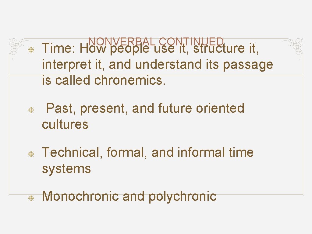 NONVERBAL CONTINUED Time: How people use it, structure it, interpret it, and understand its