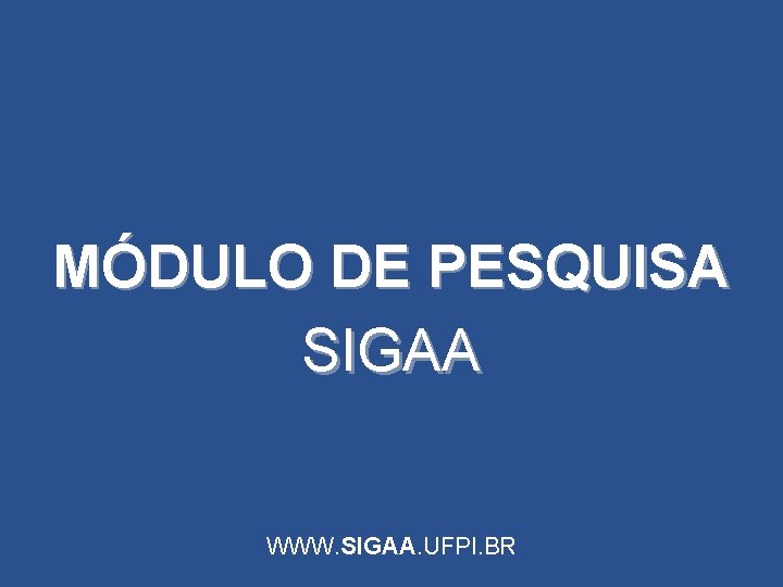 MÓDULO DE PESQUISA SIGAA WWW. SIGAA. UFPI. BR 