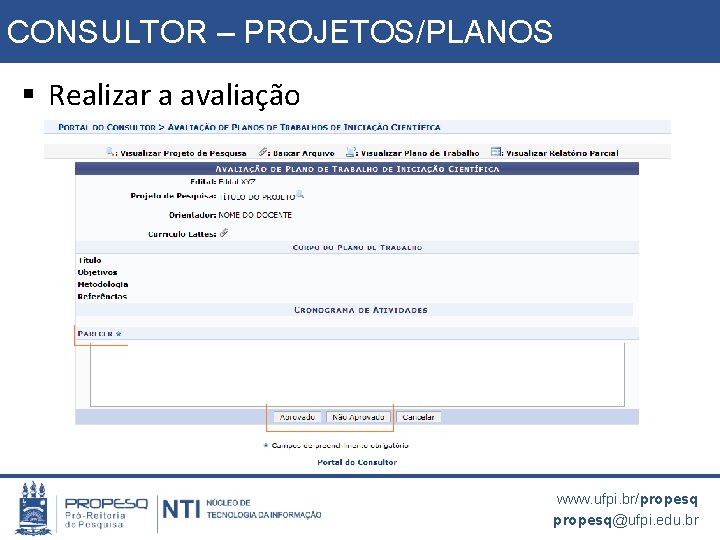 CONSULTOR – PROJETOS/PLANOS § Realizar a avaliação www. ufpi. br/propesq@ufpi. edu. br 