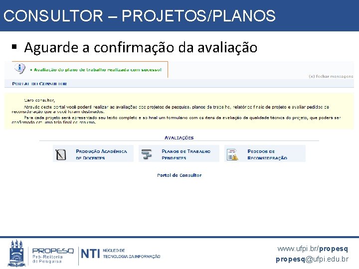 CONSULTOR – PROJETOS/PLANOS § Aguarde a confirmação da avaliação www. ufpi. br/propesq@ufpi. edu. br