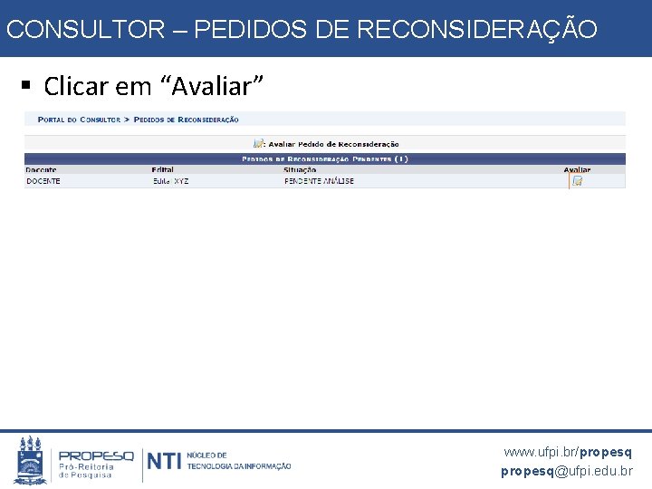 CONSULTOR – PEDIDOS DE RECONSIDERAÇÃO § Clicar em “Avaliar” www. ufpi. br/propesq@ufpi. edu. br