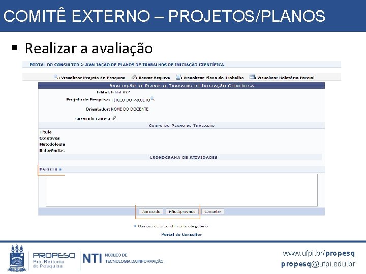 COMITÊ EXTERNO – PROJETOS/PLANOS § Realizar a avaliação www. ufpi. br/propesq@ufpi. edu. br 