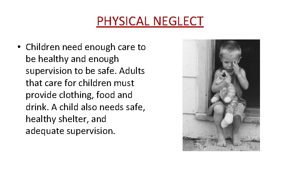 PHYSICAL NEGLECT • Children need enough care to be healthy and enough supervision to