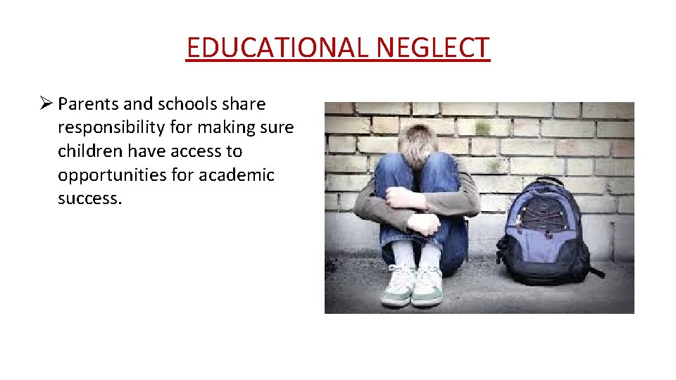 EDUCATIONAL NEGLECT Ø Parents and schools share responsibility for making sure children have access