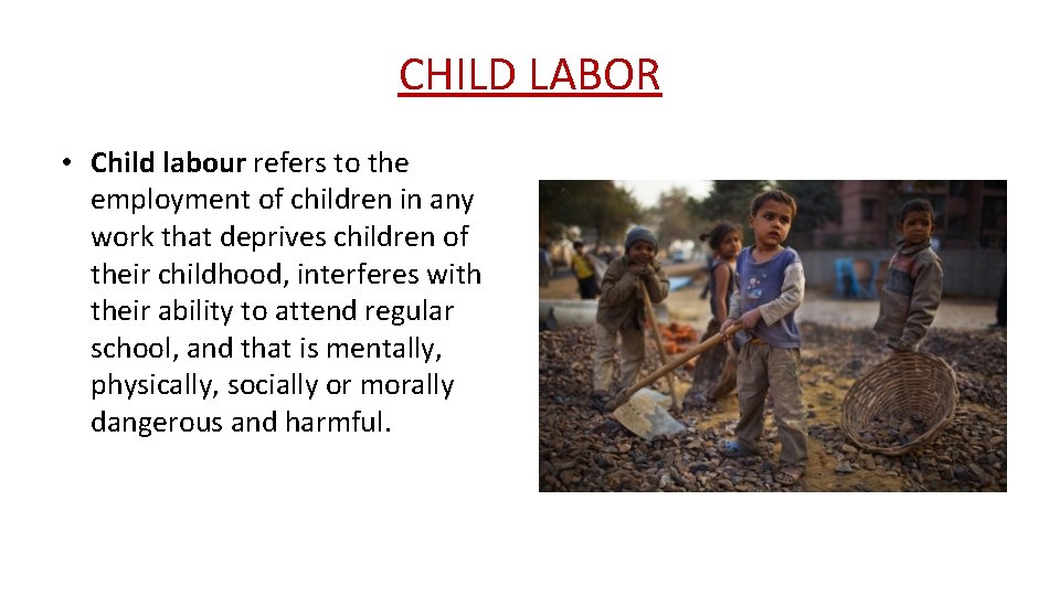 CHILD LABOR • Child labour refers to the employment of children in any work