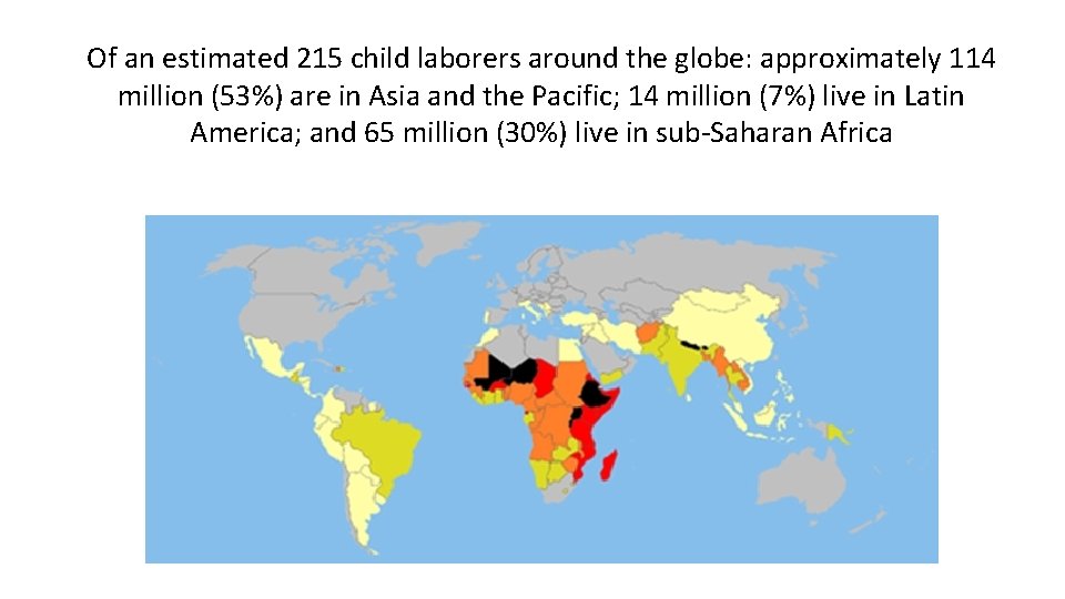 Of an estimated 215 child laborers around the globe: approximately 114 million (53%) are