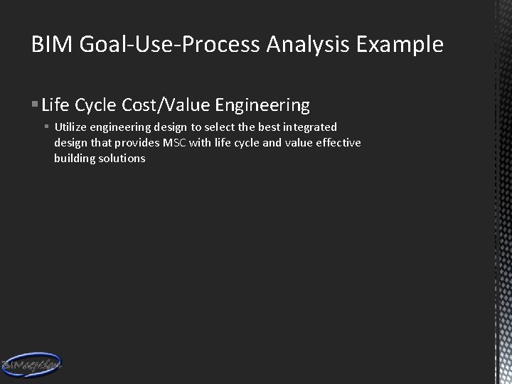 BIM Goal-Use-Process Analysis Example § Life Cycle Cost/Value Engineering § Utilize engineering design to