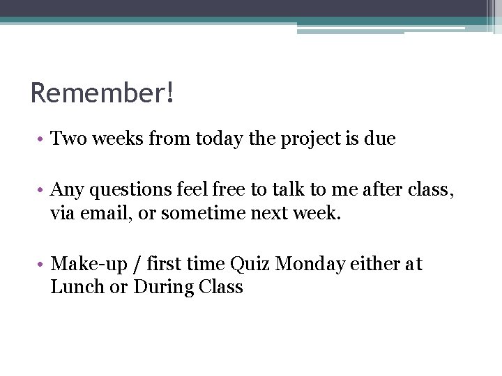 Remember! • Two weeks from today the project is due • Any questions feel