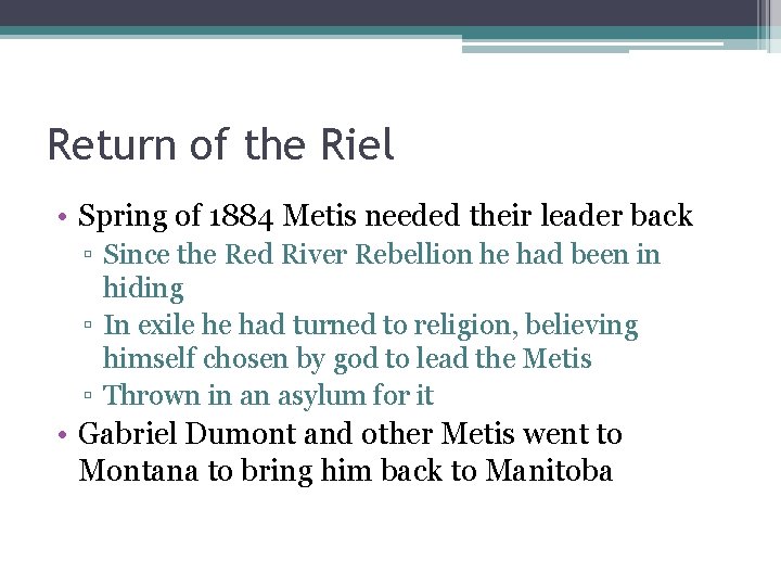 Return of the Riel • Spring of 1884 Metis needed their leader back ▫