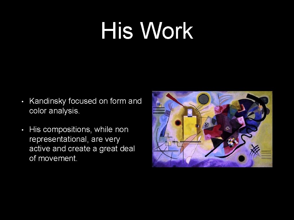 His Work • Kandinsky focused on form and color analysis. • His compositions, while