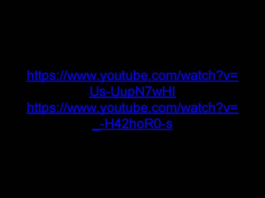 https: //www. youtube. com/watch? v= Us-Uup. N 7 w. HI https: //www. youtube. com/watch?