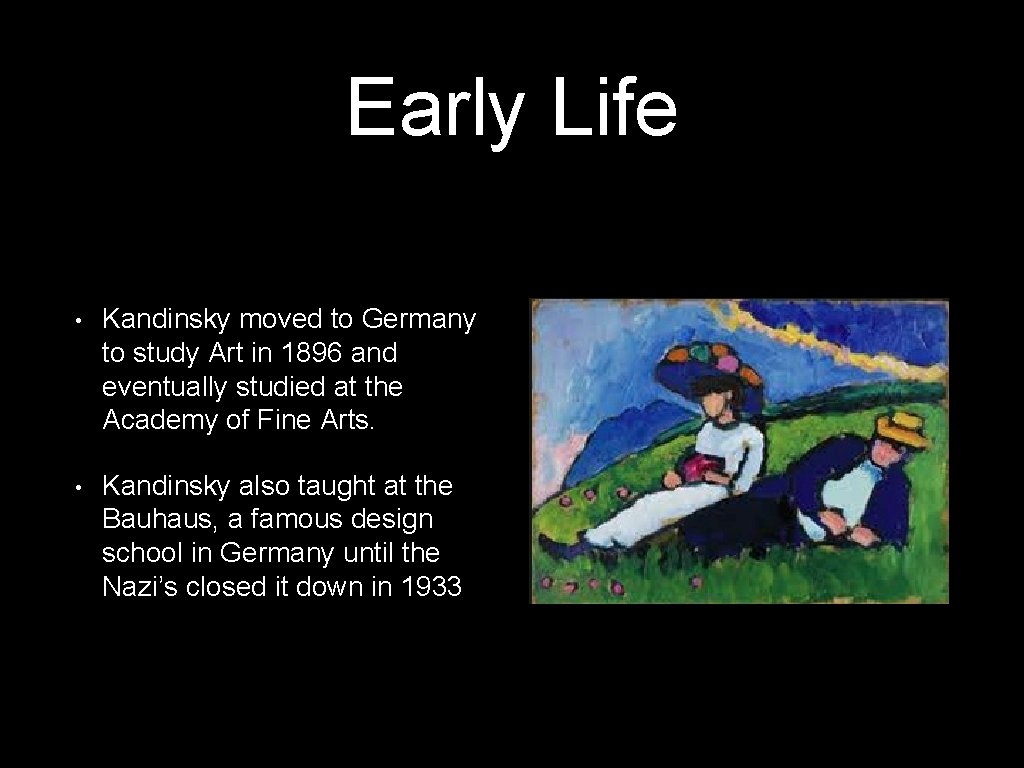 Early Life • Kandinsky moved to Germany to study Art in 1896 and eventually