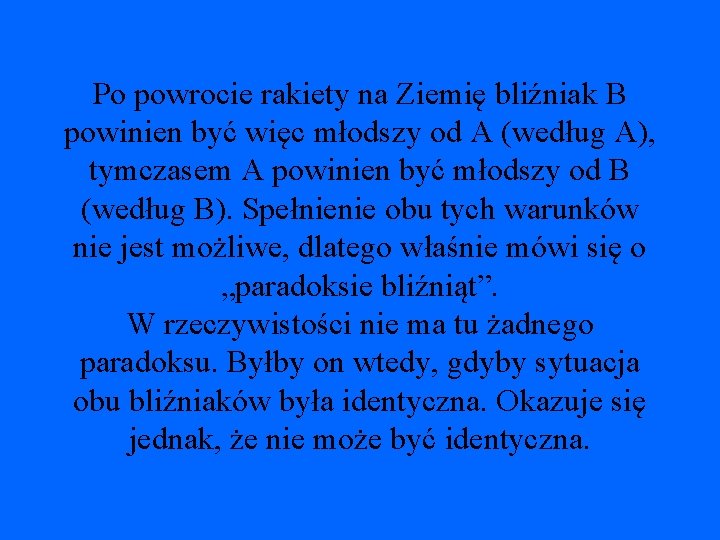 Po powrocie rakiety na Ziemię bliźniak B powinien być więc młodszy od A (według