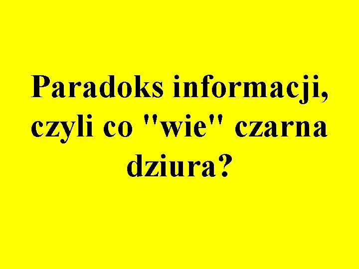 Paradoks informacji, czyli co "wie" czarna dziura? 