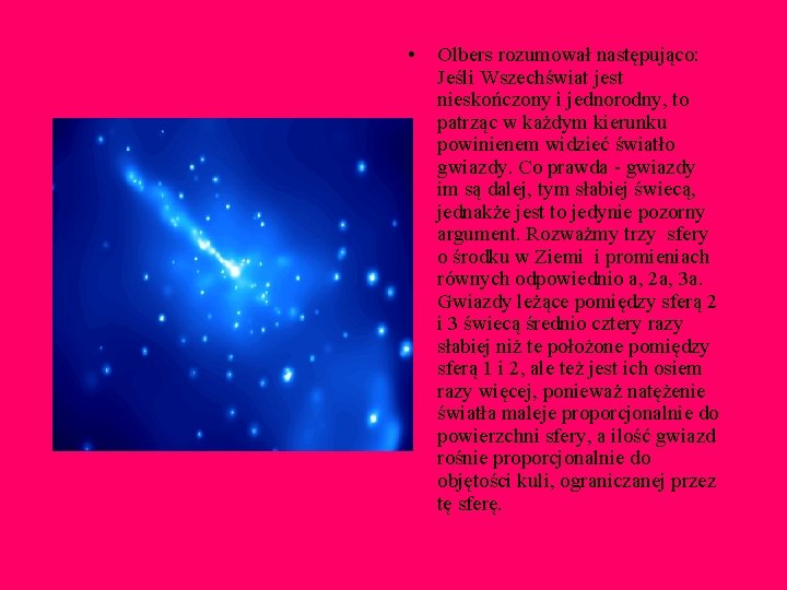  • Olbers rozumował następująco: Jeśli Wszechświat jest nieskończony i jednorodny, to patrząc w