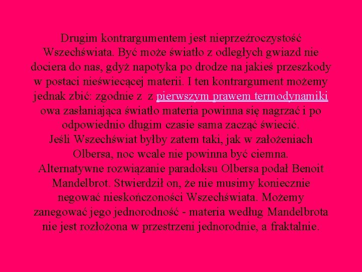 Drugim kontrargumentem jest nieprzeźroczystość Wszechświata. Być może światło z odległych gwiazd nie dociera do