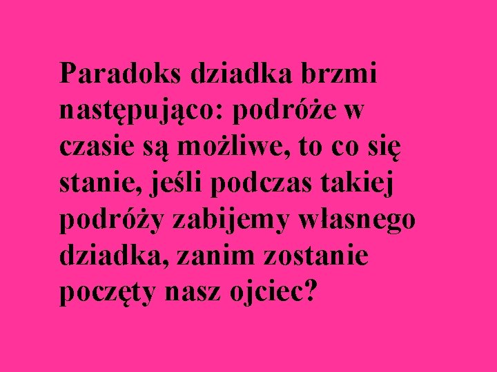 Paradoks dziadka brzmi następująco: podróże w czasie są możliwe, to co się stanie, jeśli