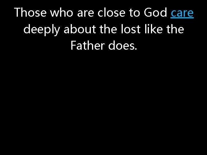Those who are close to God care deeply about the lost like the Father