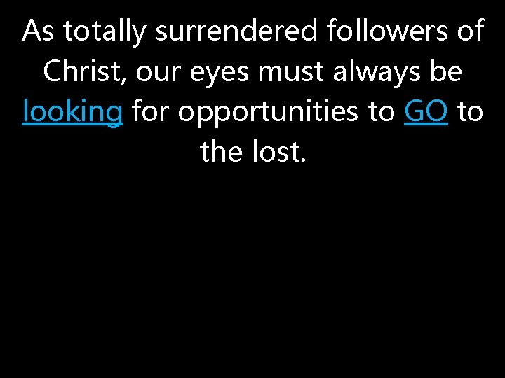 As totally surrendered followers of Christ, our eyes must always be looking for opportunities