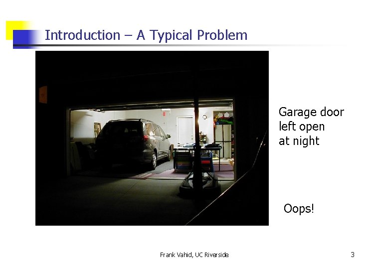Introduction – A Typical Problem Garage door left open at night Oops! Frank Vahid,