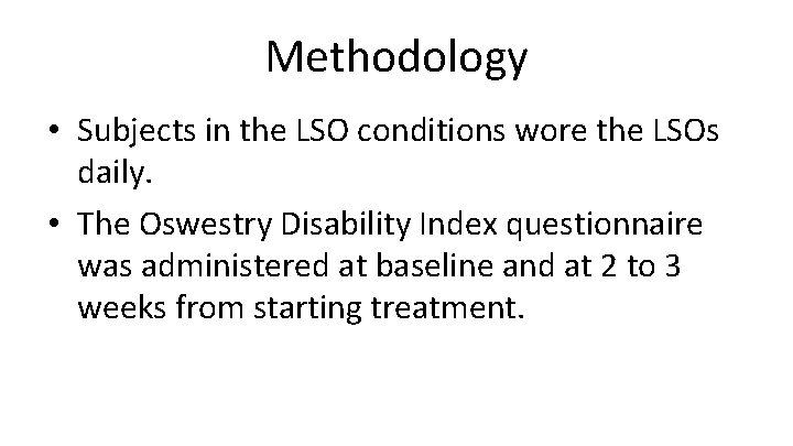 Methodology • Subjects in the LSO conditions wore the LSOs daily. • The Oswestry