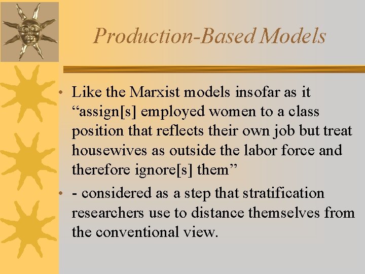 Production-Based Models • Like the Marxist models insofar as it “assign[s] employed women to