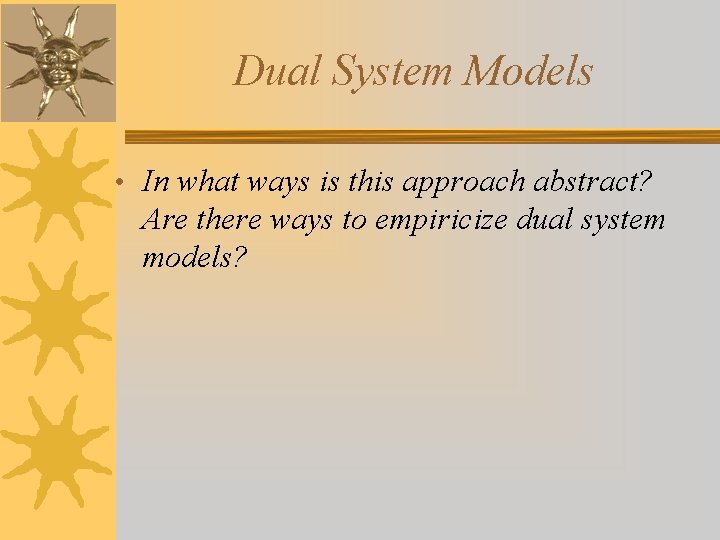 Dual System Models • In what ways is this approach abstract? Are there ways