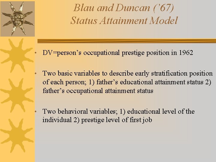 Blau and Duncan (’ 67) Status Attainment Model • DV=person’s occupational prestige position in