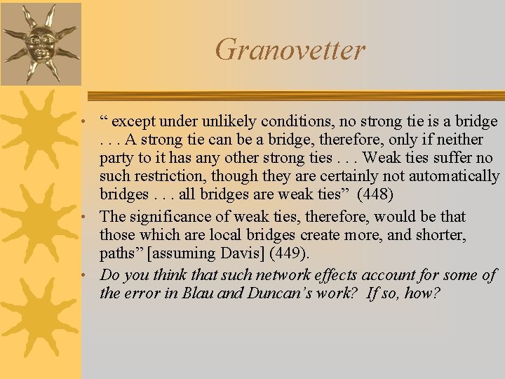 Granovetter • “ except under unlikely conditions, no strong tie is a bridge .
