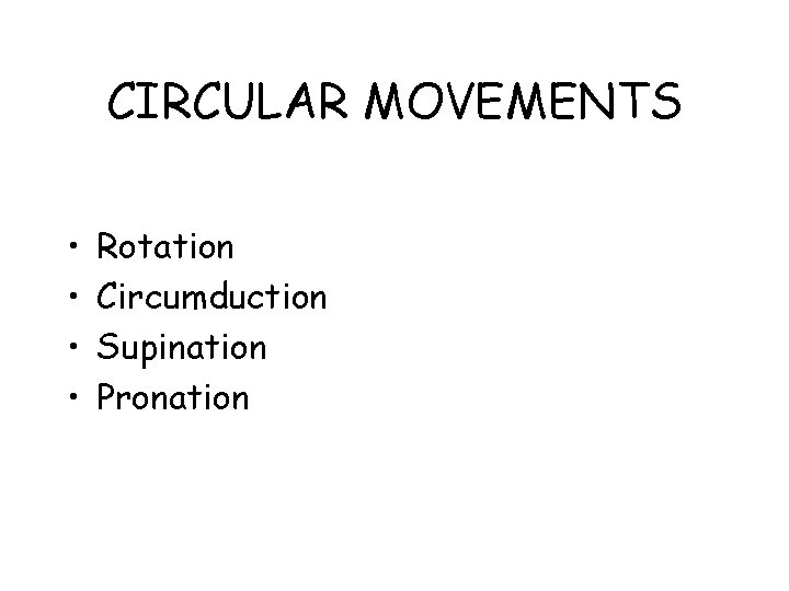 CIRCULAR MOVEMENTS • • Rotation Circumduction Supination Pronation 