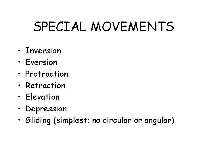 SPECIAL MOVEMENTS • • Inversion Eversion Protraction Retraction Elevation Depression Gliding (simplest; no circular