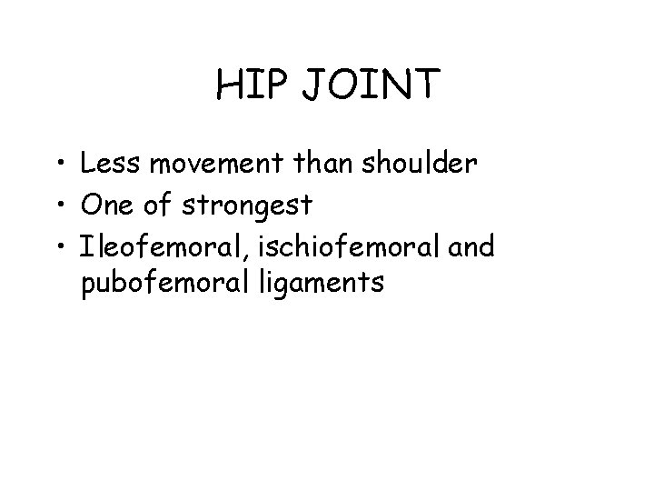 HIP JOINT • Less movement than shoulder • One of strongest • Ileofemoral, ischiofemoral