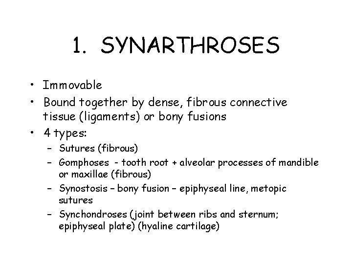 1. SYNARTHROSES • Immovable • Bound together by dense, fibrous connective tissue (ligaments) or