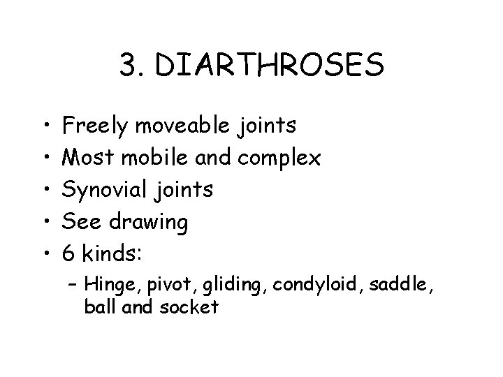 3. DIARTHROSES • • • Freely moveable joints Most mobile and complex Synovial joints