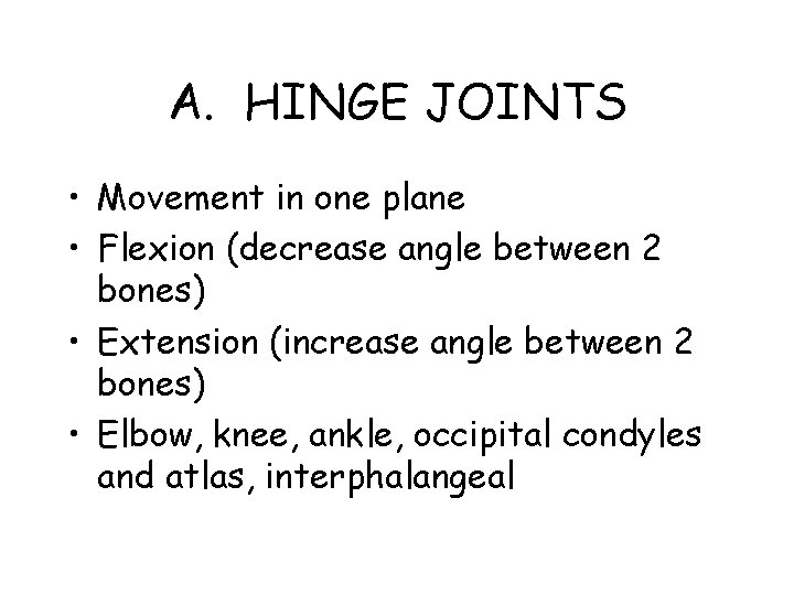 A. HINGE JOINTS • Movement in one plane • Flexion (decrease angle between 2